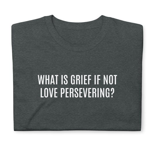 What is grief if not love persevering?