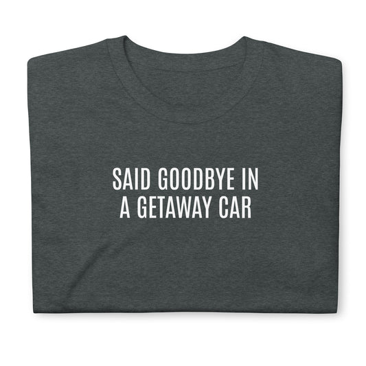 Said goodbye in a getaway car